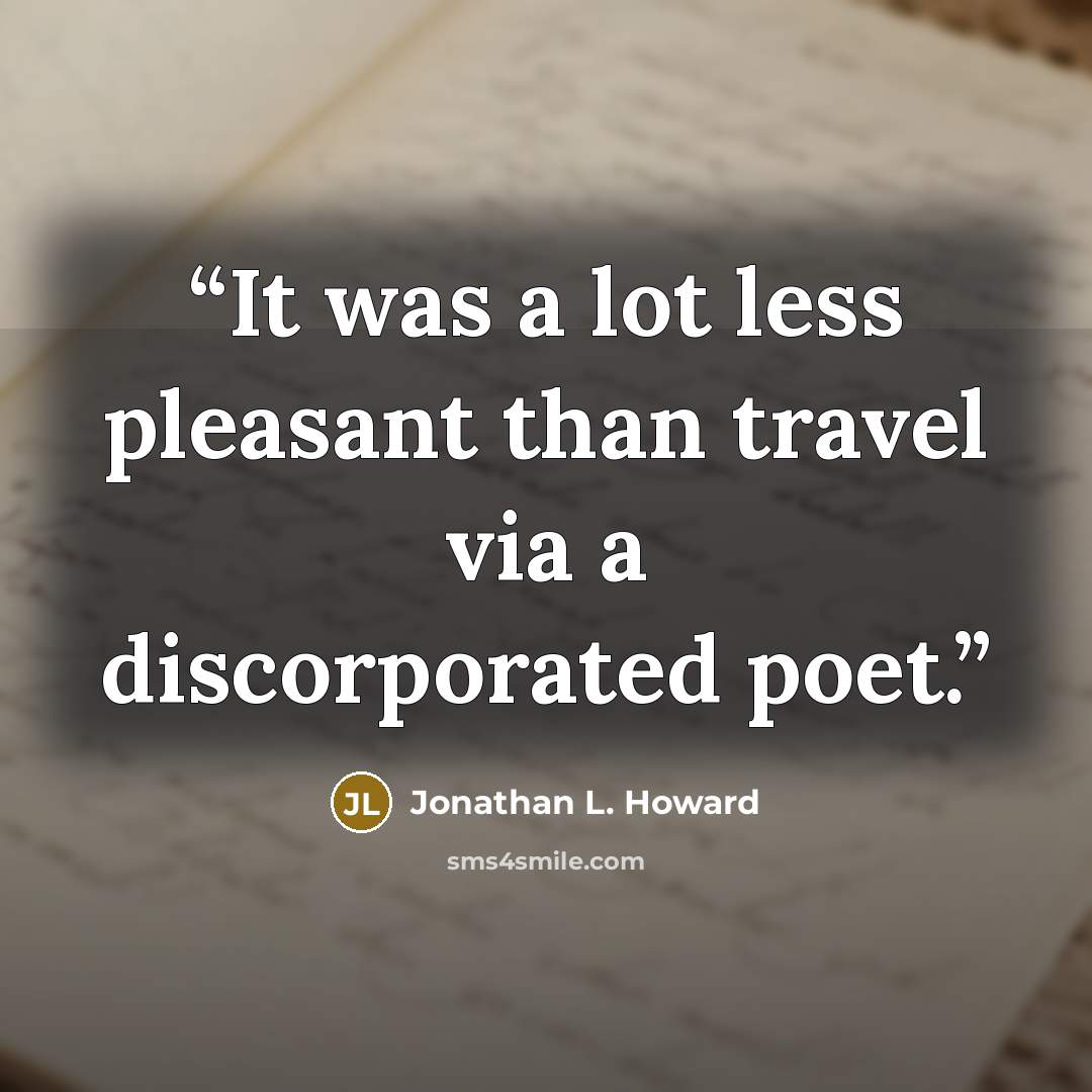 “It was a lot less pleasant than travel via a discorporated poet.” quote by Jonathan L. Howard