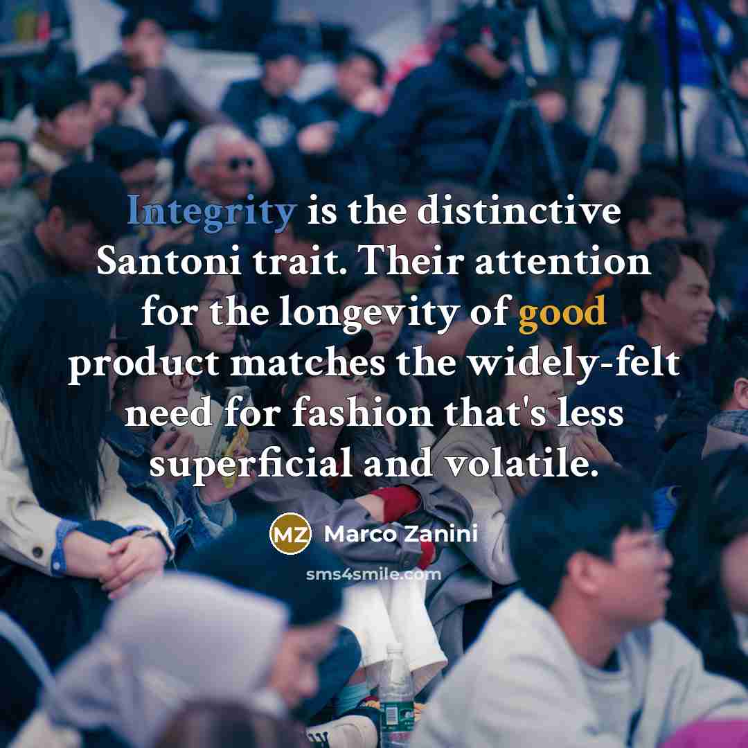 “Integrity is the distinctive Santoni trait. Their attention for the longevity of good product matches the widely-felt need for fashion that's less superficial and volatile.” quote by Marco Zanini