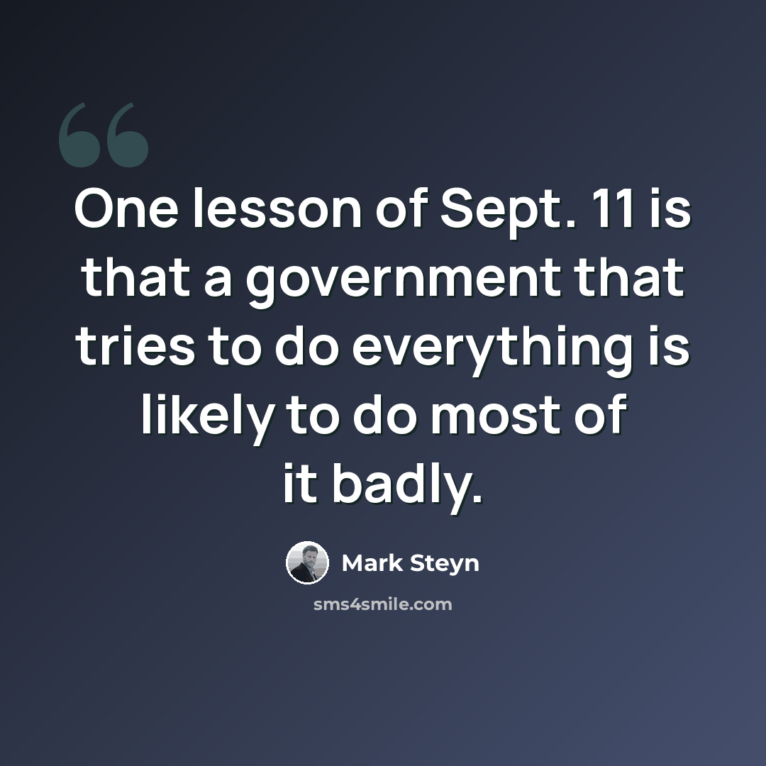 “One lesson of Sept. 11 is that a government that tries to do everything is likely to do most of it badly.” quote by Mark Steyn