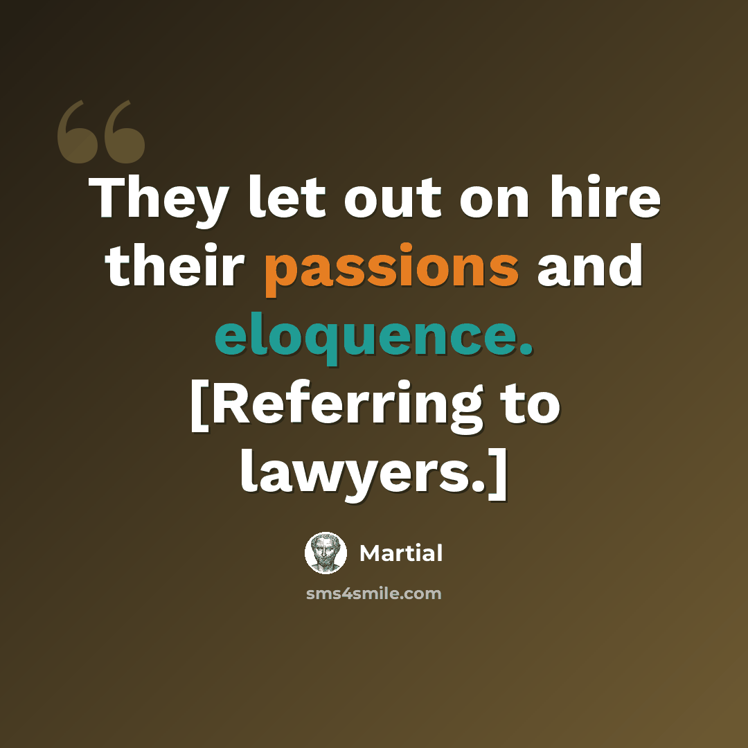 “They let out on hire their passions and eloquence. [Referring to lawyers.]” quote by Martial