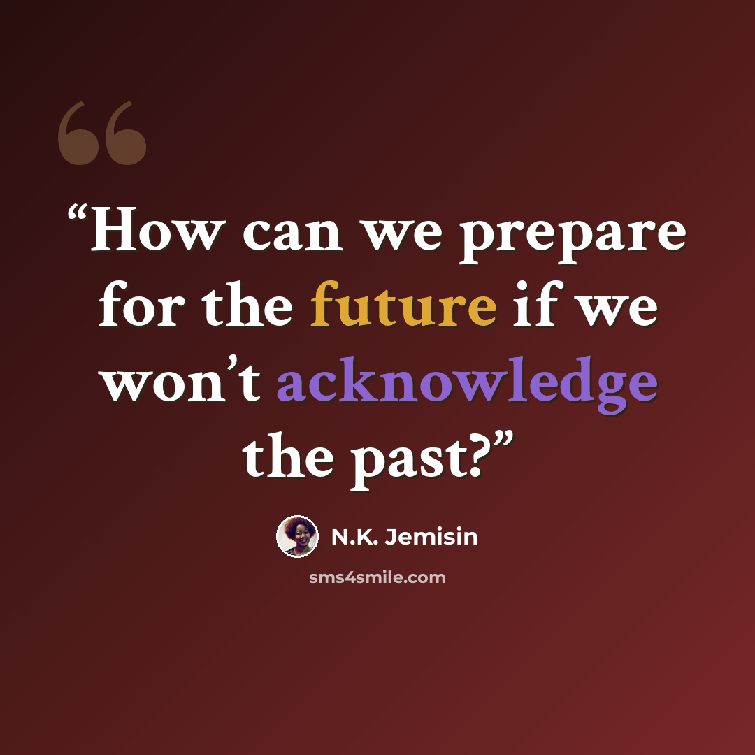 “How can we prepare for the future if we won’t acknowledge the past?” quote by N.K. Jemisin