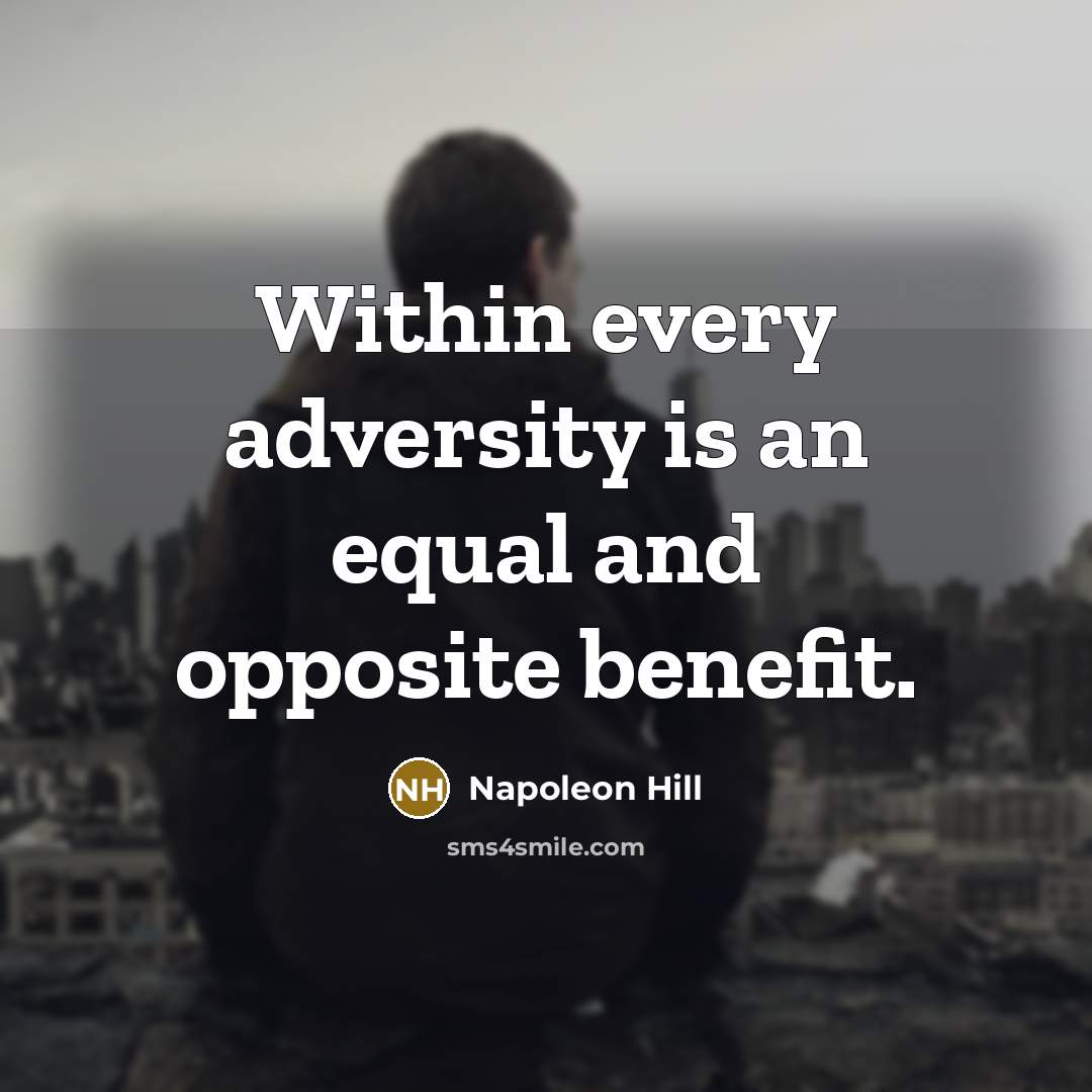 “Within every adversity is an equal and opposite benefit.” quote by Napoleon Hill