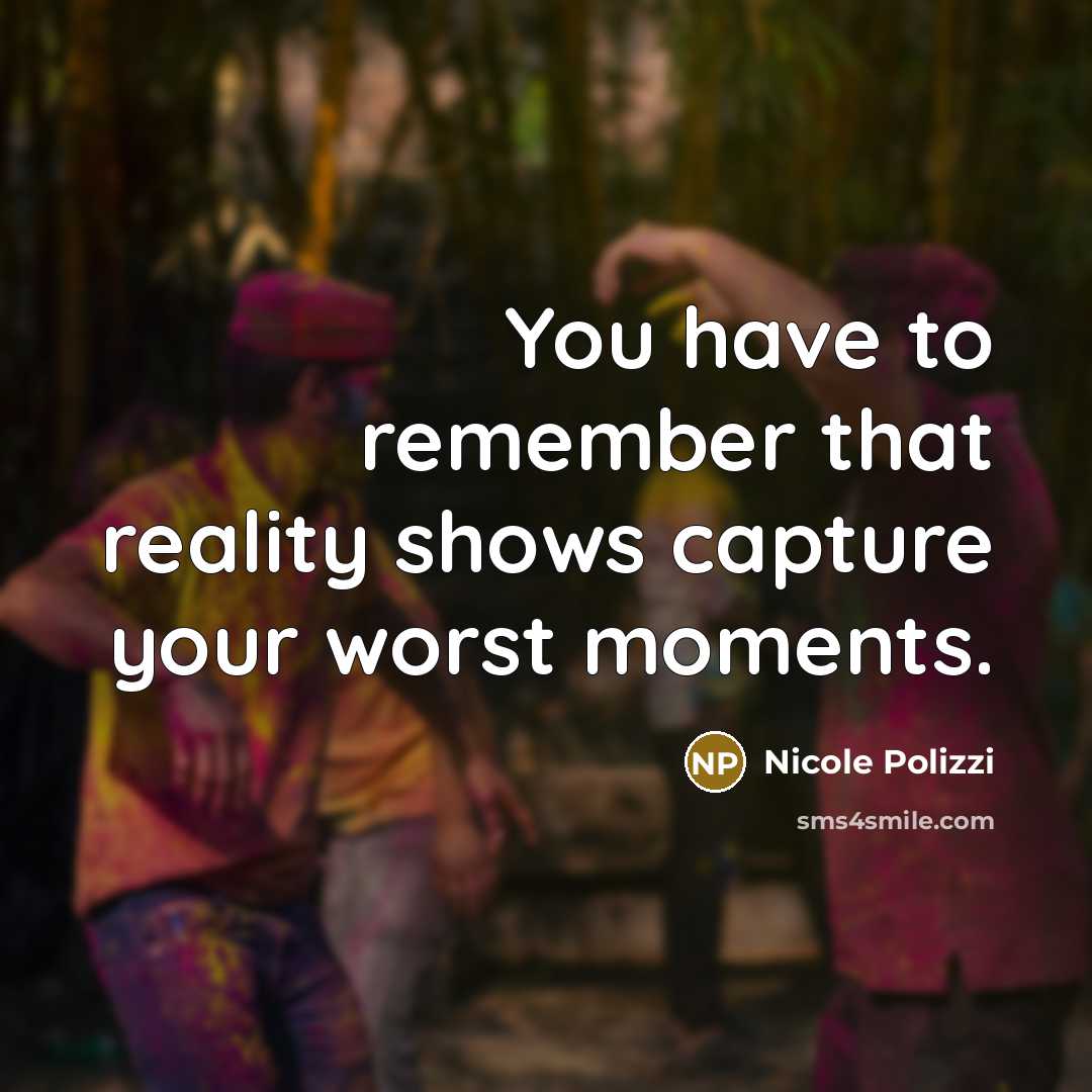 “You have to remember that reality shows capture your worst moments.” quote by Nicole Polizzi