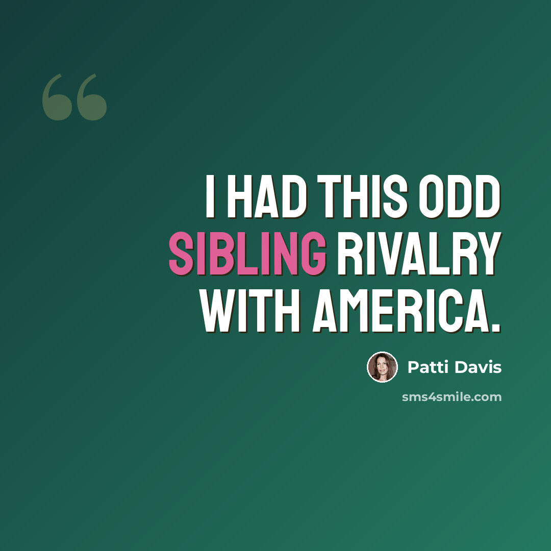 “I had this odd sibling rivalry with America.” quote by Patti Davis