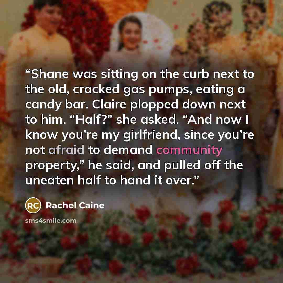 “Shane was sitting on the curb next to the old, cracked gas pumps, eating a candy bar. Claire plopped down next to him. “Half?” she asked. “And now I know you’re my girlfriend, since you’re not afraid to demand community property,” he said, and pulled off the uneaten half to hand it over.” quote by Rachel Caine