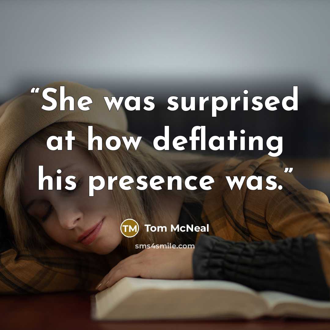 “She was surprised at how deflating his presence was.” quote by Tom McNeal