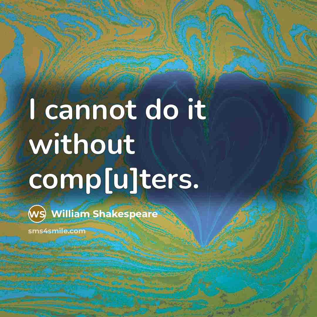 “I cannot do it without comp[u]ters.” quote by William Shakespeare