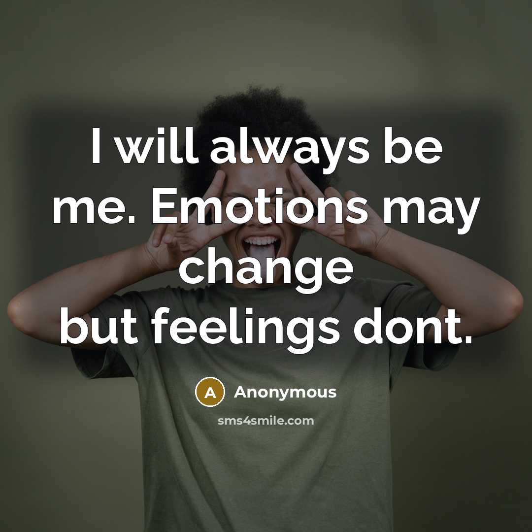“I will always be me. Emotions may change but feelings dont.” quote by Anonymous