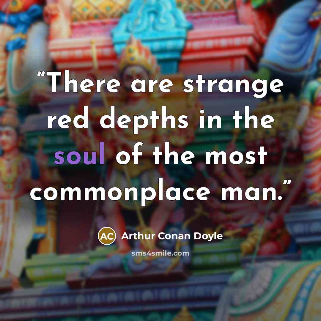 “There are strange red depths in the soul of the most commonplace man.” quote by Arthur Conan Doyle