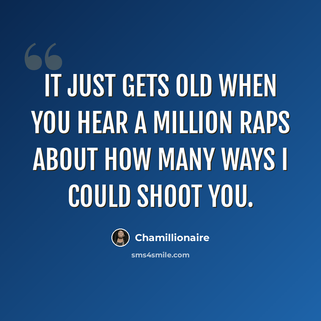 “It just gets old when you hear a million raps about how many ways I could shoot you.” quote by Chamillionaire