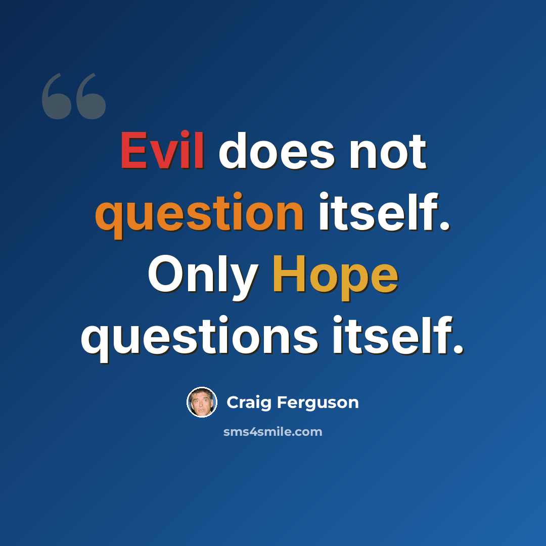 “Evil does not question itself. Only Hope questions itself.” quote by Craig Ferguson