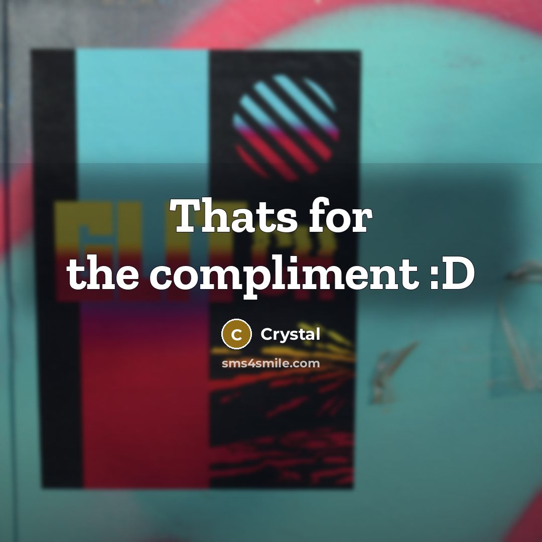 “Thats for the compliment :D” quote by Crystal