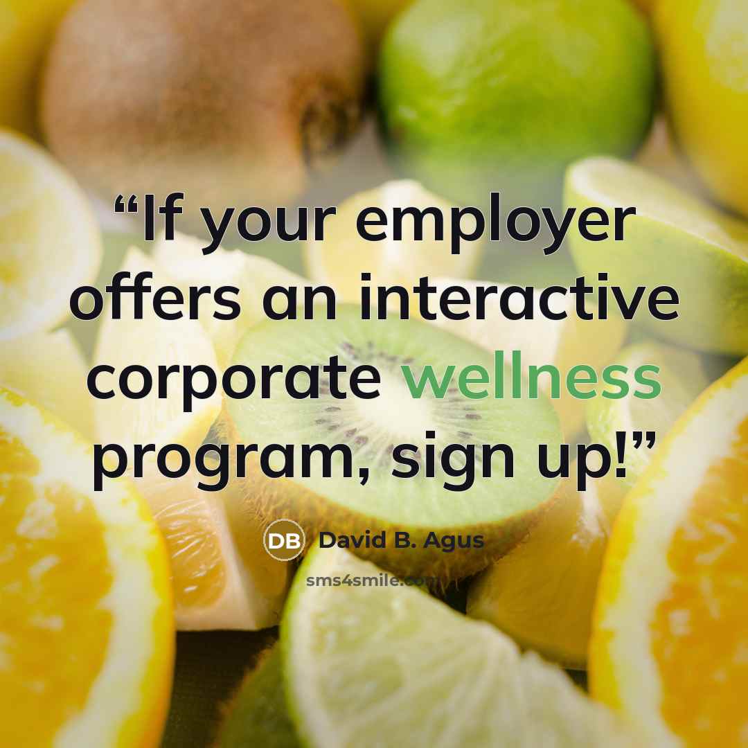 “If your employer offers an interactive corporate wellness program, sign up!” quote by David B. Agus