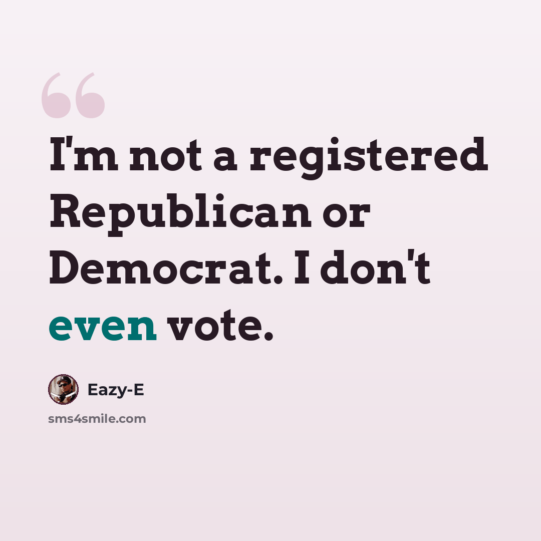 “I'm not a registered Republican or Democrat. I don't even vote.” quote by Eazy-E