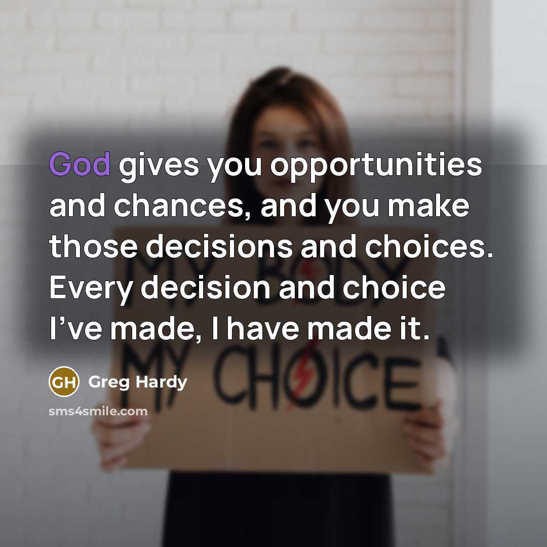 “God gives you opportunities and chances, and you make those decisions and choices. Every decision and choice I've made, I have made it.” quote by Greg Hardy