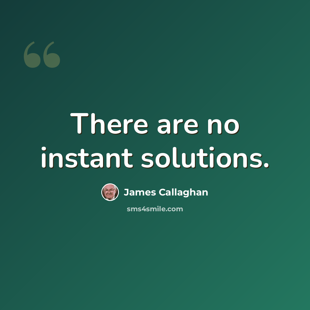 “There are no instant solutions.” quote by James Callaghan
