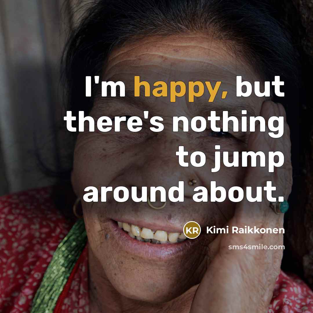 “I'm happy, but there's nothing to jump around about.” quote by Kimi Raikkonen