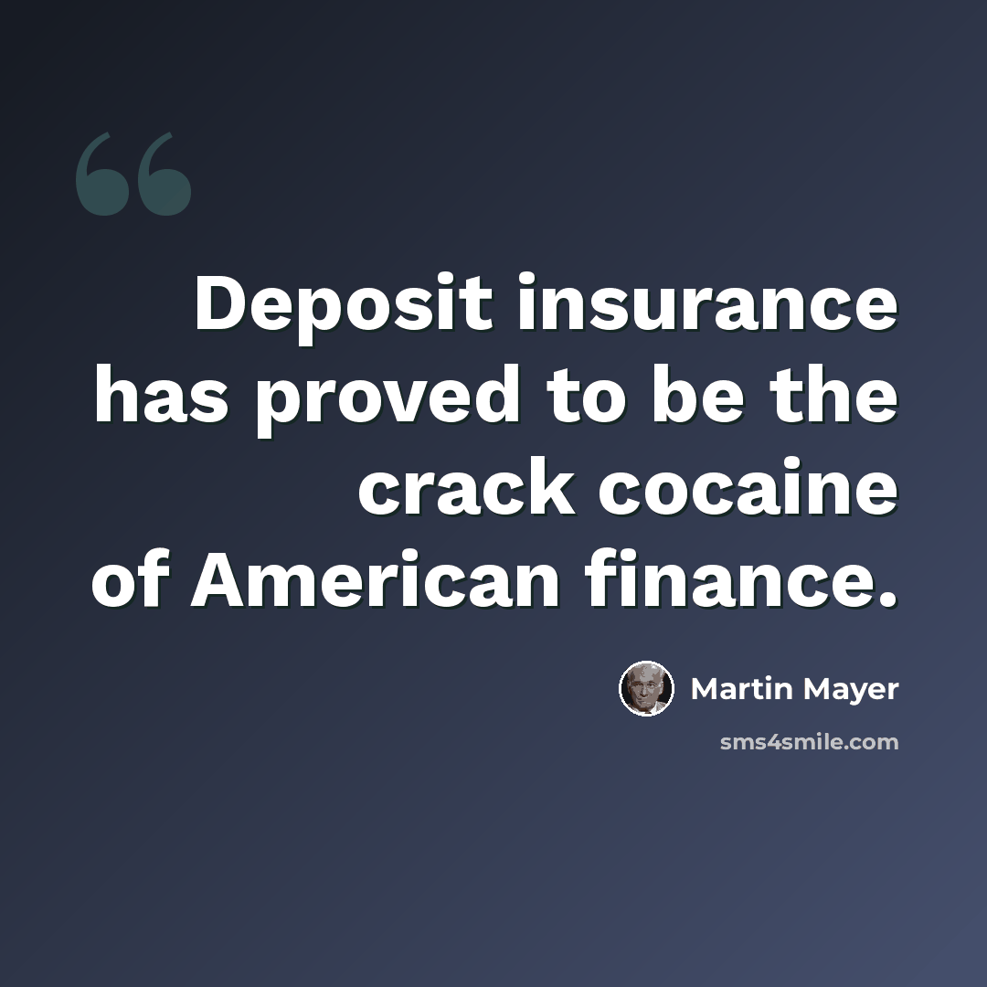 “Deposit insurance has proved to be the crack cocaine of American finance.” quote by Martin Mayer