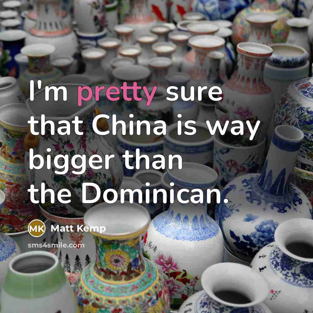 “I'm pretty sure that China is way bigger than the Dominican.” quote by Matt Kemp