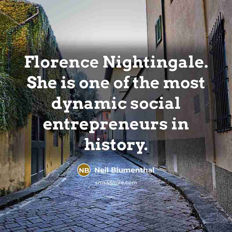 “Florence Nightingale. She is one of the most dynamic social entrepreneurs in history.” quote by Neil Blumenthal