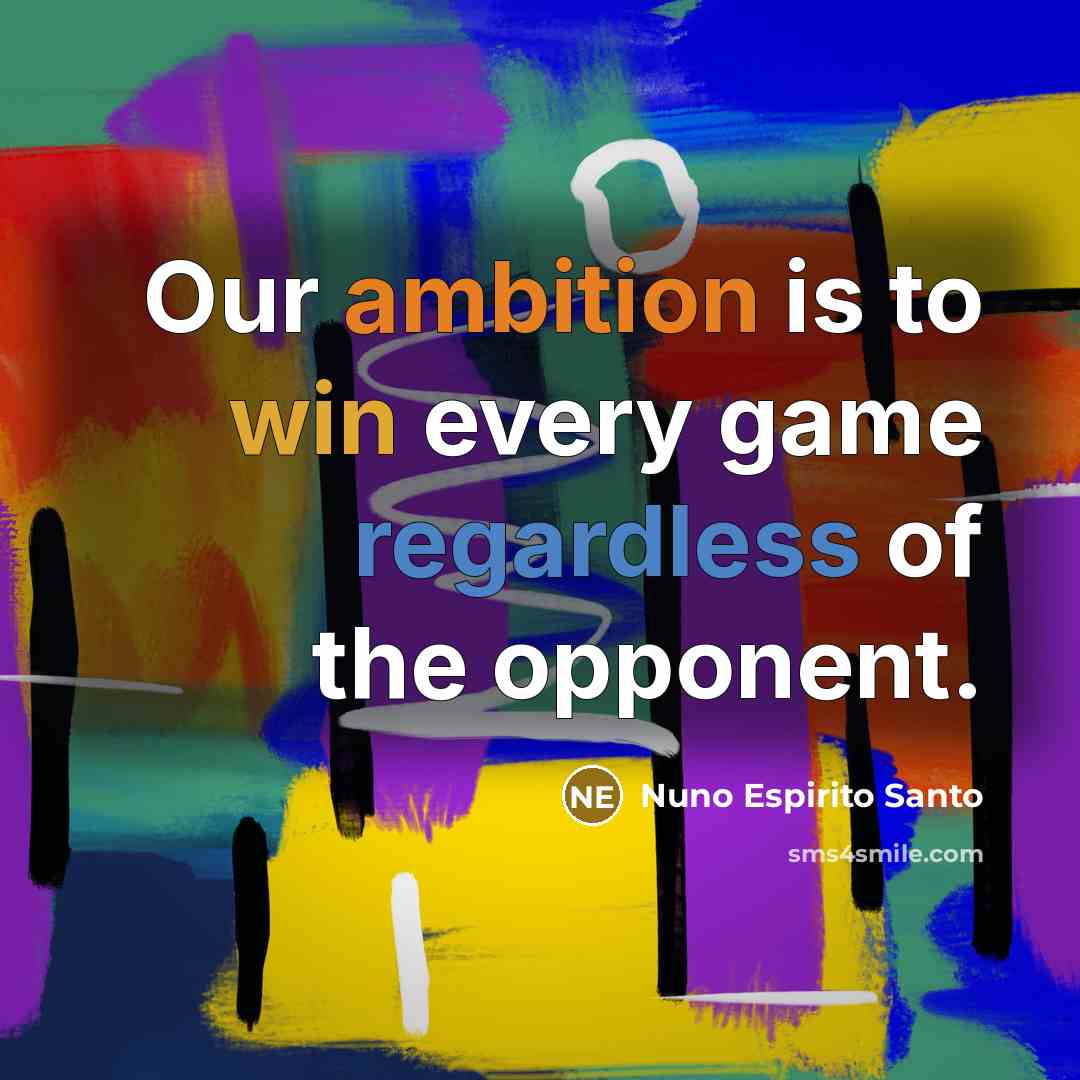 “Our ambition is to win every game regardless of the opponent.” quote by Nuno Espirito Santo