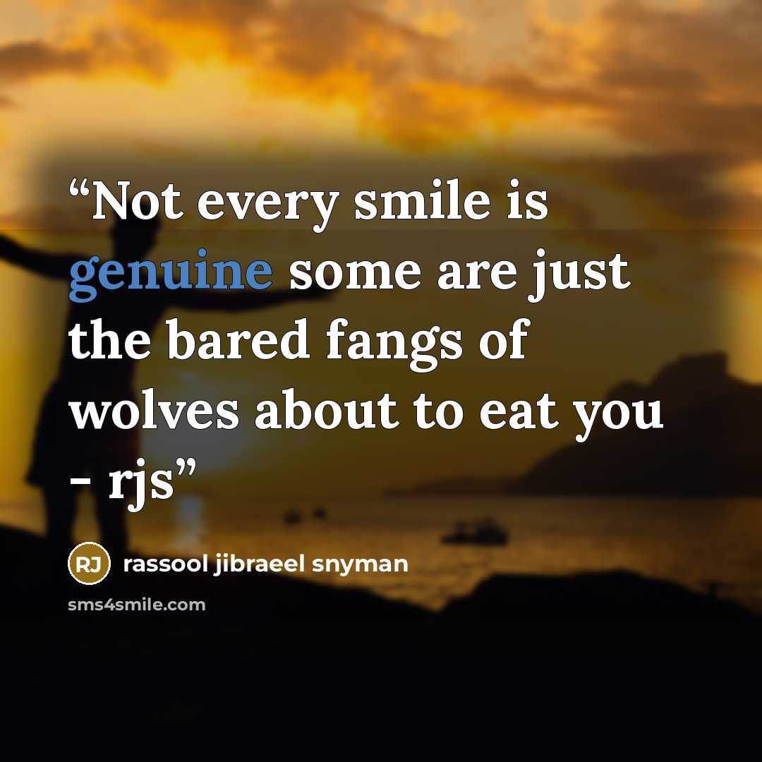“Not every smile is genuine some are just the bared fangs of wolves about to eat you - rjs” quote by rassool jibraeel snyman