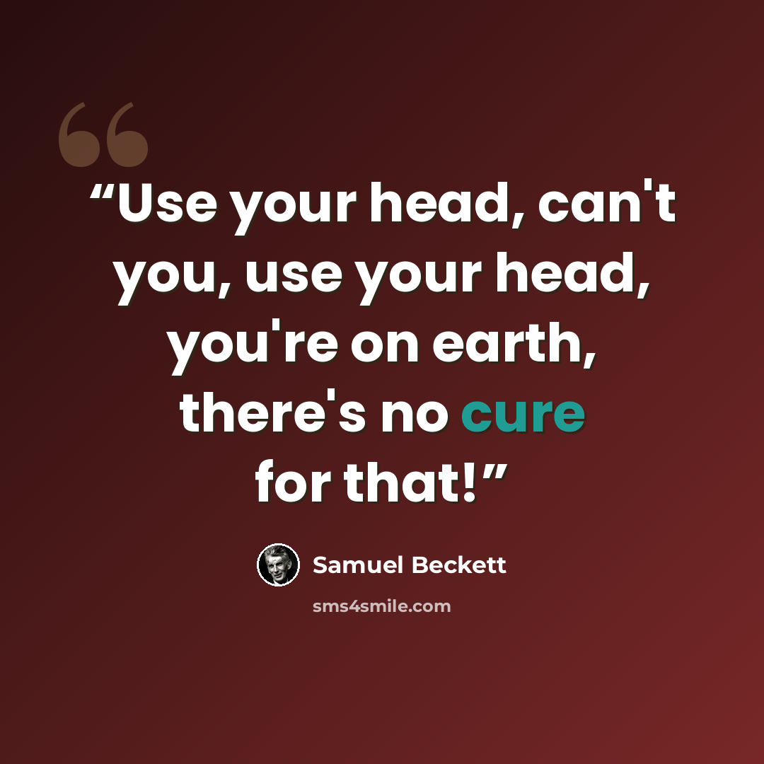 “Use your head, can't you, use your head, you're on earth, there's no cure for that!” quote by Samuel Beckett