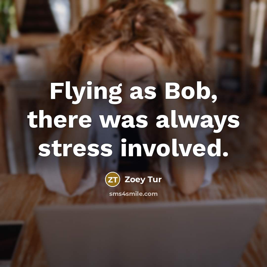 “Flying as Bob, there was always stress involved.” quote by Zoey Tur