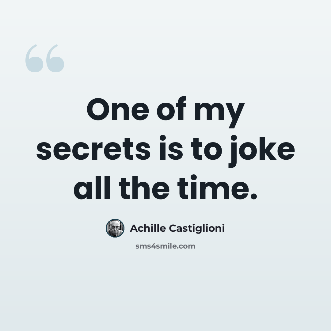 “One of my secrets is to joke all the time.” quote by Achille Castiglioni