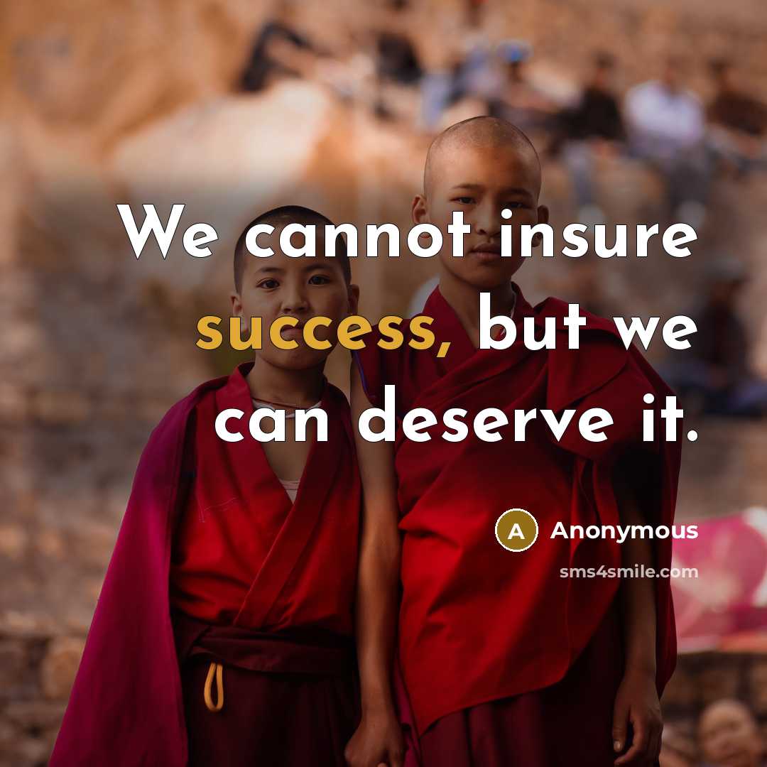 “We cannot insure success, but we can deserve it.” quote by Anonymous