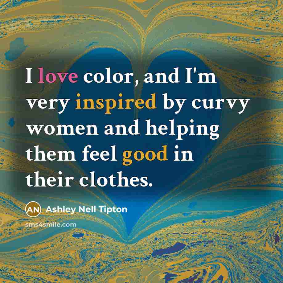 “I love color, and I'm very inspired by curvy women and helping them feel good in their clothes.” quote by Ashley Nell Tipton