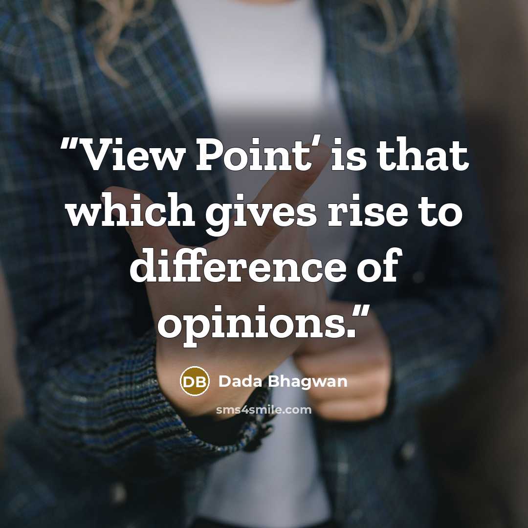 “View Point’ is that which gives rise to difference of opinions.” quote by Dada Bhagwan