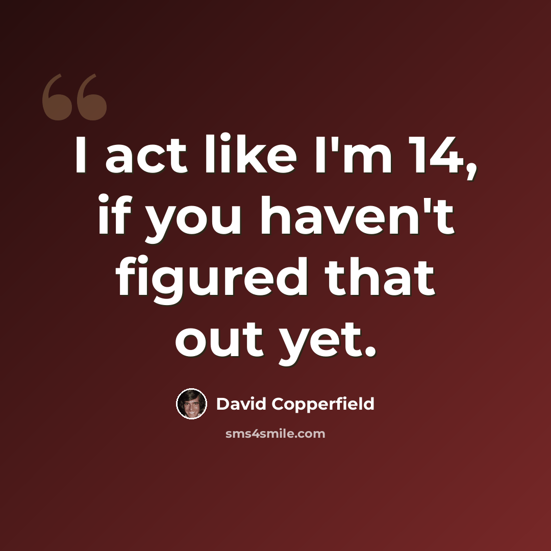 “I act like I'm 14, if you haven't figured that out yet.” quote by David Copperfield