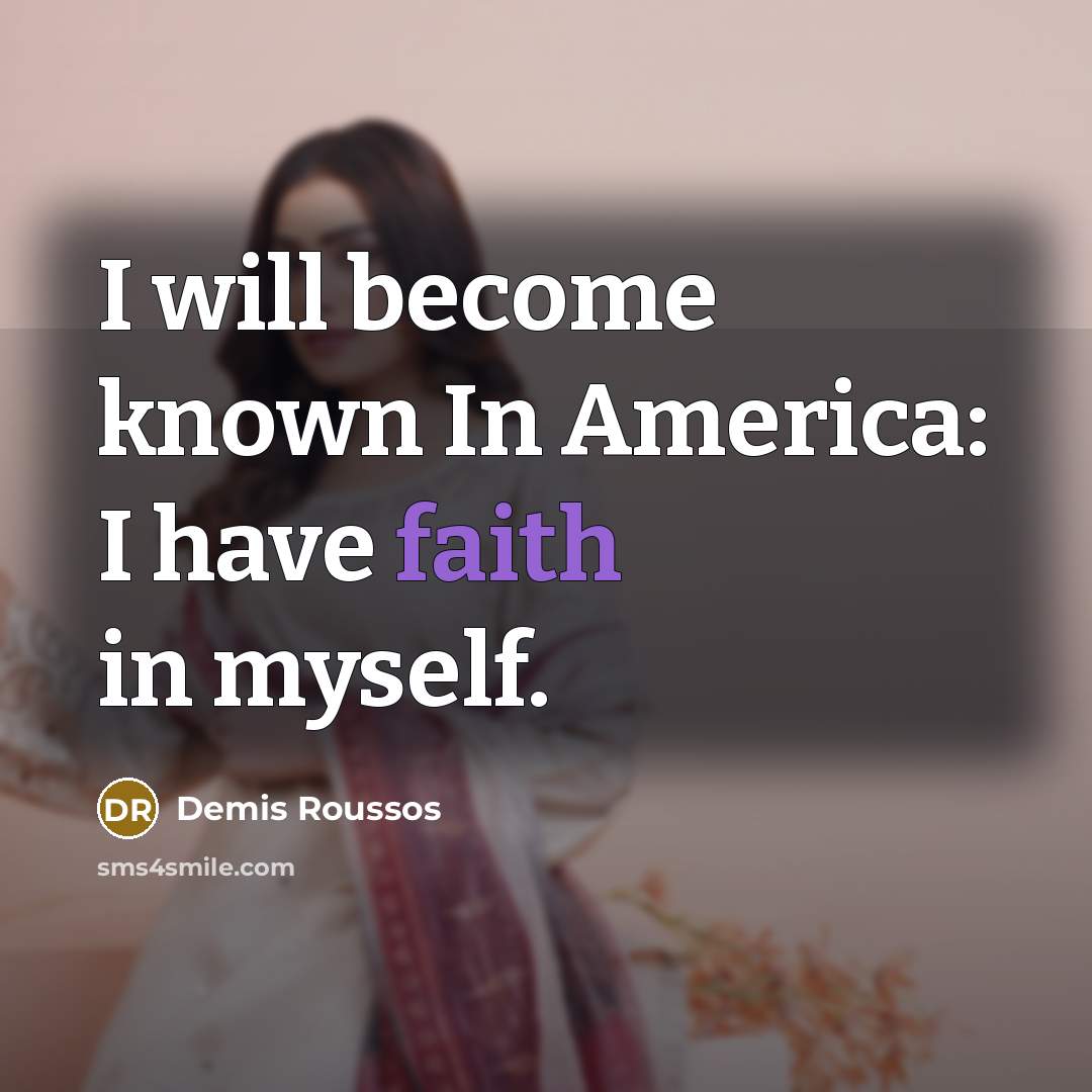 “I will become known In America: I have faith in myself.” quote by Demis Roussos