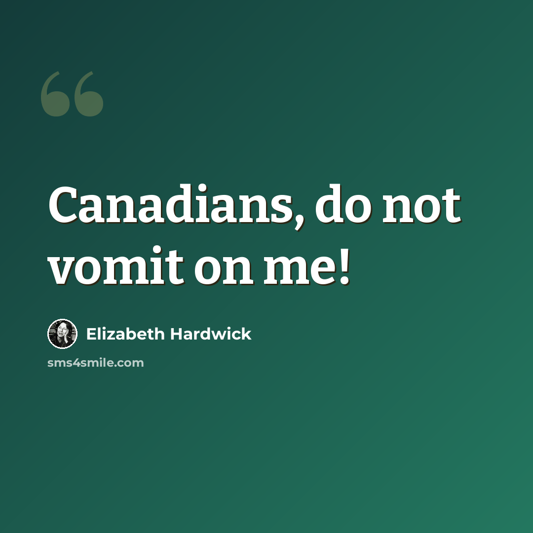 “Canadians, do not vomit on me!” quote by Elizabeth Hardwick