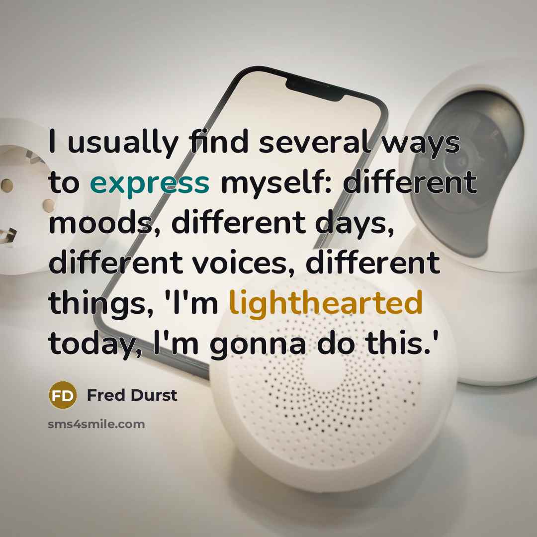 “I usually find several ways to express myself: different moods, different days, different voices, different things, 'I'm lighthearted today, I'm gonna do this.'” quote by Fred Durst