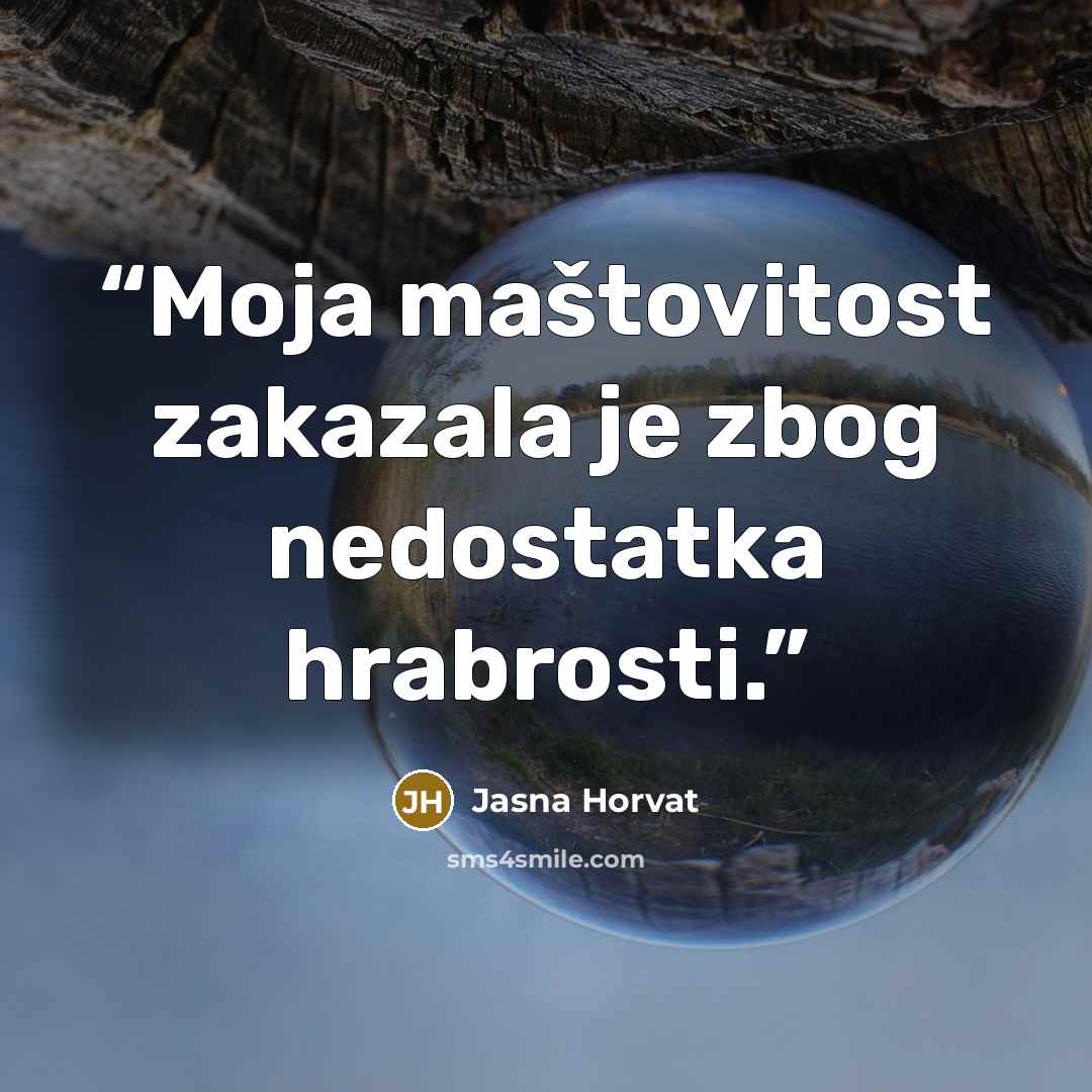 “Moja maštovitost zakazala je zbog nedostatka hrabrosti.” quote by Jasna Horvat