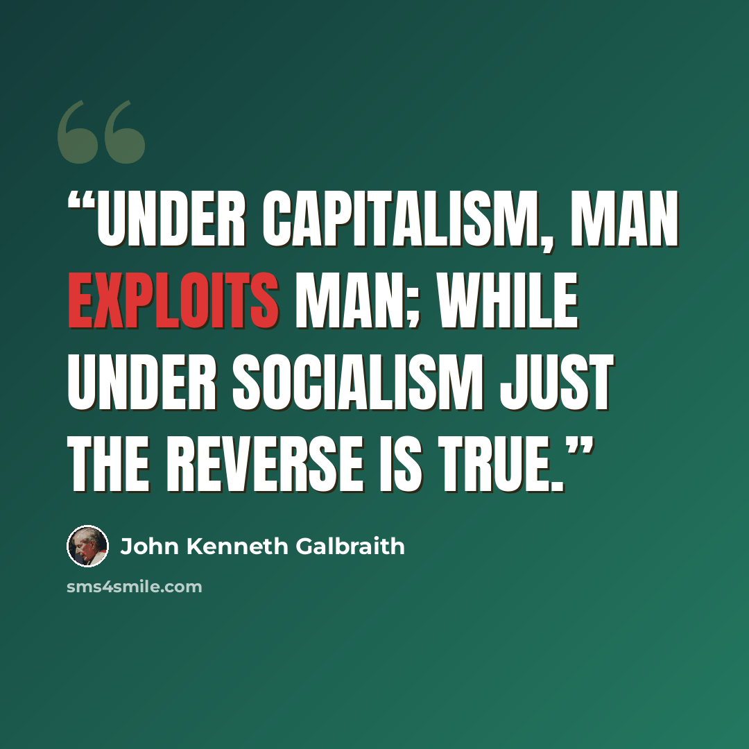 “Under capitalism, man exploits man; while under socialism just the reverse is true.” quote by John Kenneth Galbraith
