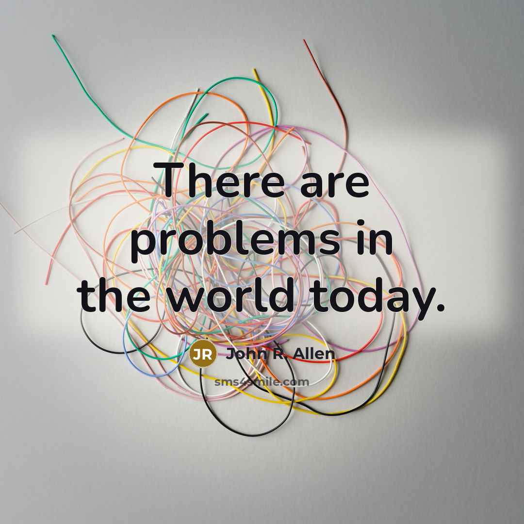 “There are problems in the world today.” quote by John R. Allen