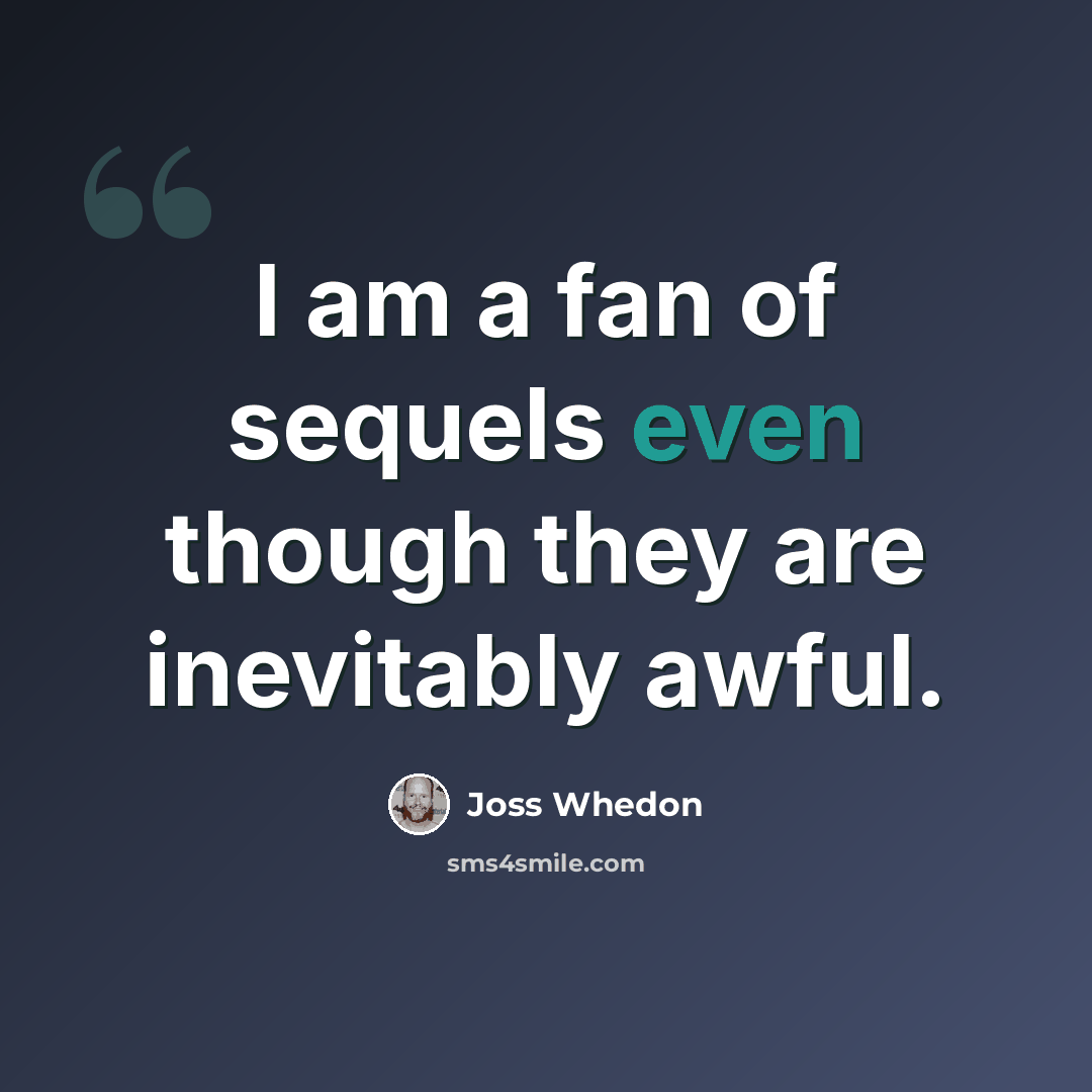 “I am a fan of sequels even though they are inevitably awful.” quote by Joss Whedon