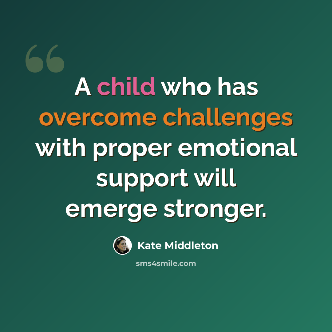 “A child who has overcome challenges with proper emotional support will emerge stronger.” quote by Kate Middleton