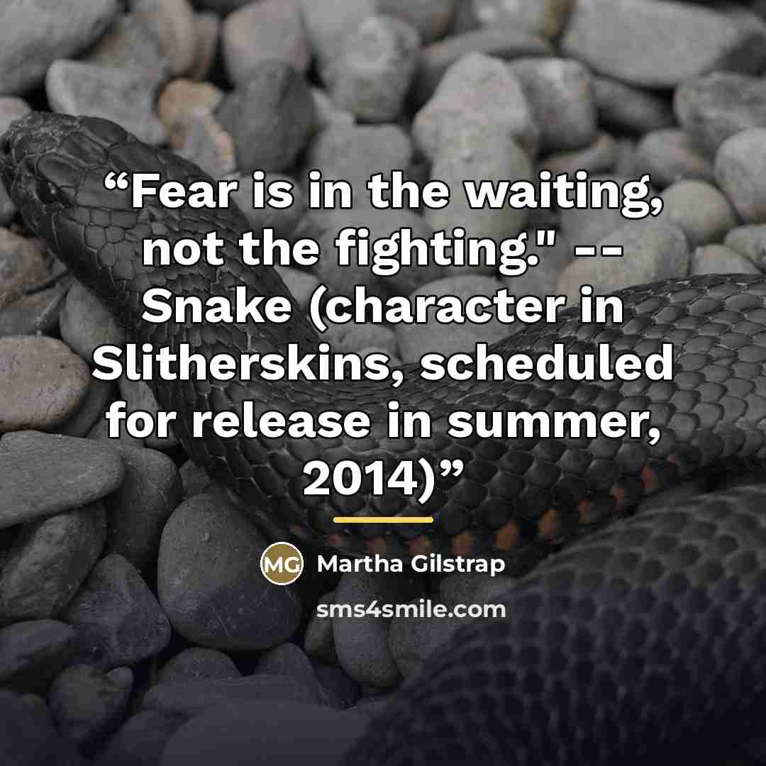 “Fear is in the waiting, not the fighting." -- Snake (character in Slitherskins, scheduled for release in summer, 2014)” quote by Martha Gilstrap