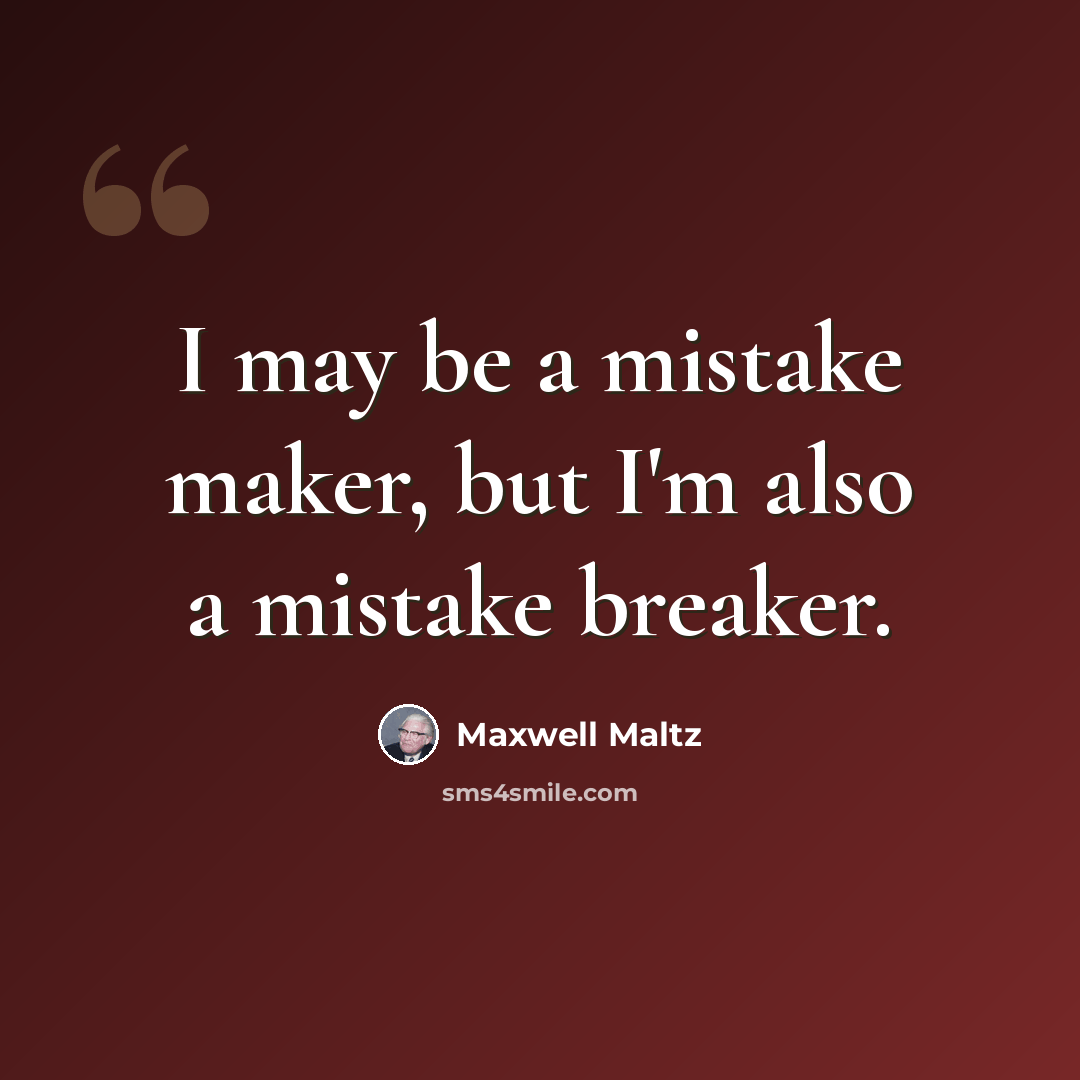 “I may be a mistake maker, but I'm also a mistake breaker.” quote by Maxwell Maltz