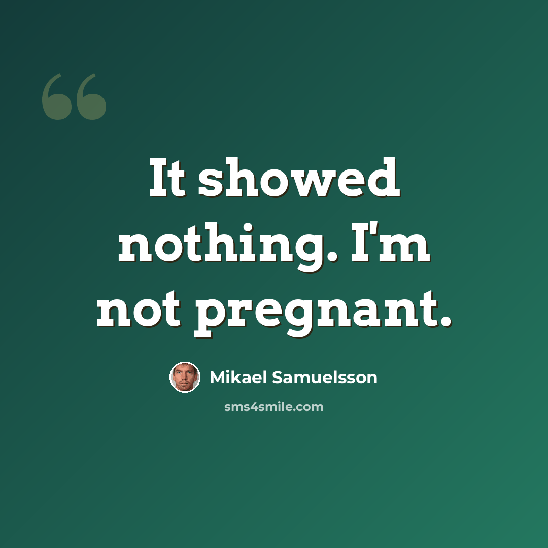 “It showed nothing. I'm not pregnant.” quote by Mikael Samuelsson