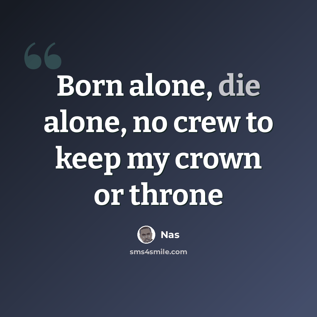 “Born alone, die alone, no crew to keep my crown or throne” quote by Nas