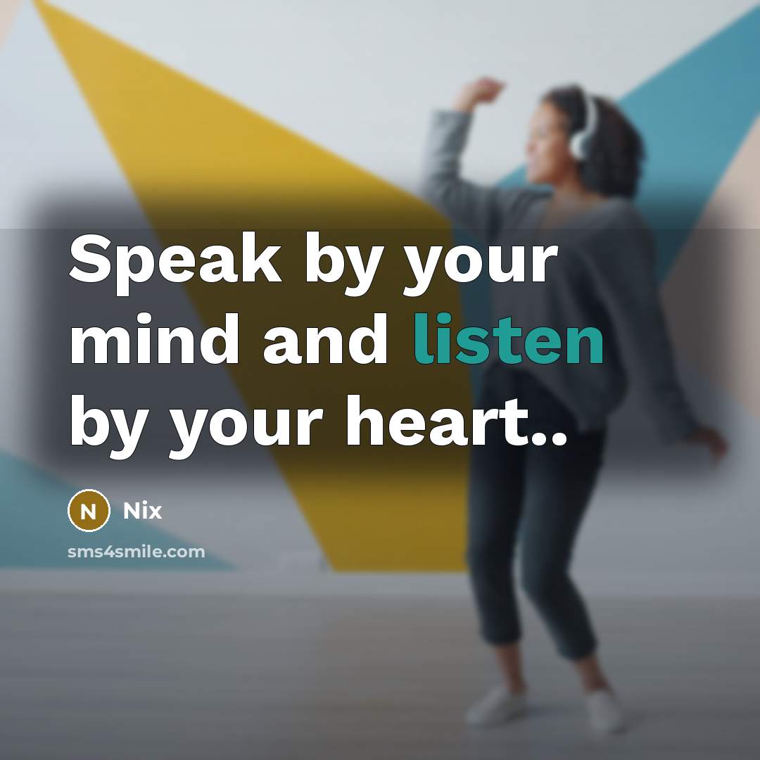 “Speak by your mind and listen by your heart..” quote by Nix