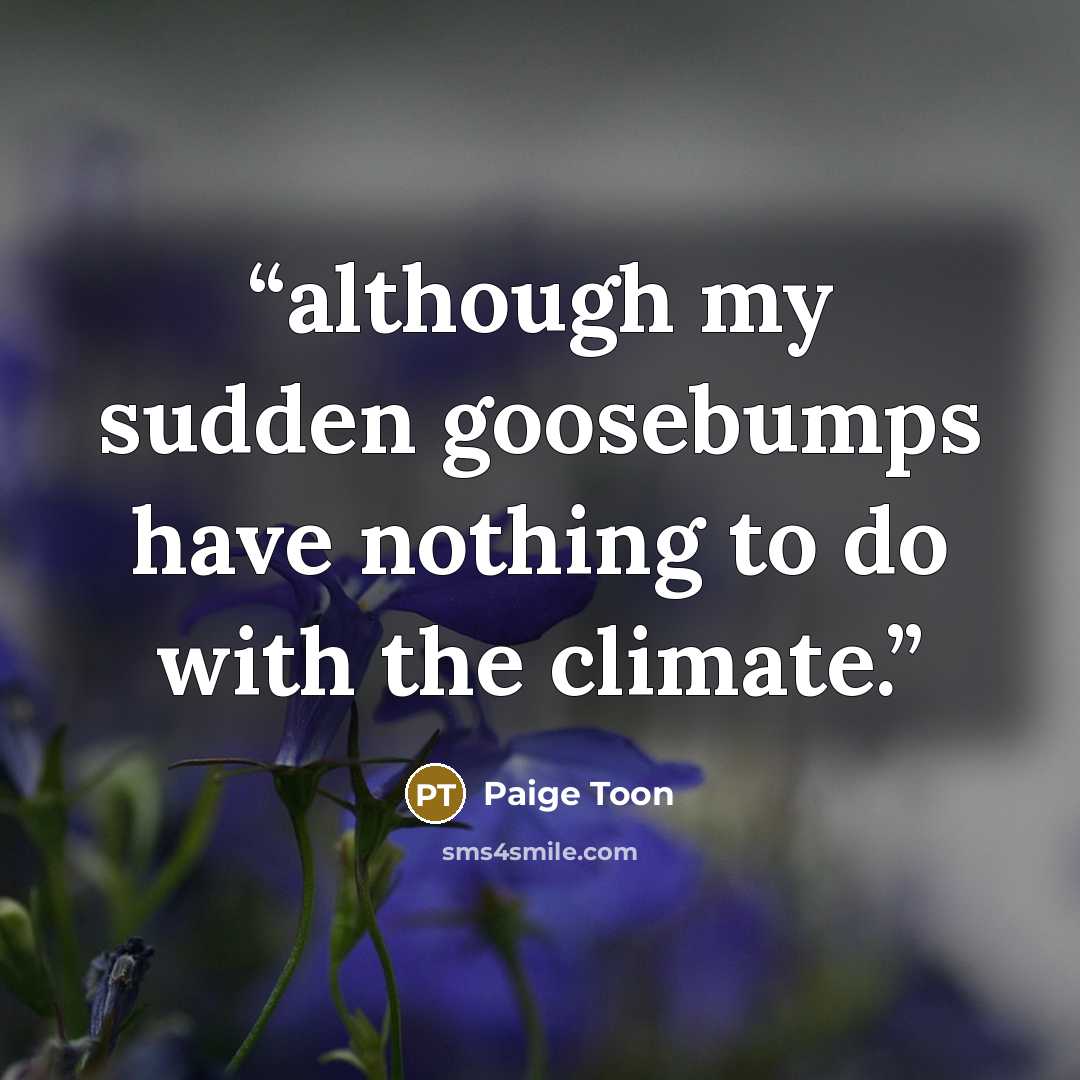“although my sudden goosebumps have nothing to do with the climate.” quote by Paige Toon