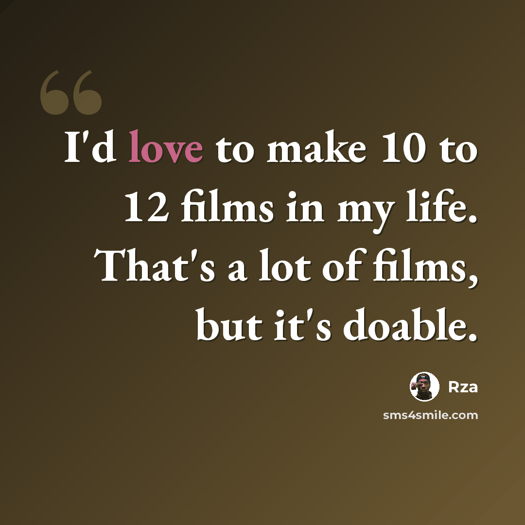 “I'd love to make 10 to 12 films in my life. That's a lot of films, but it's doable.” quote by Rza