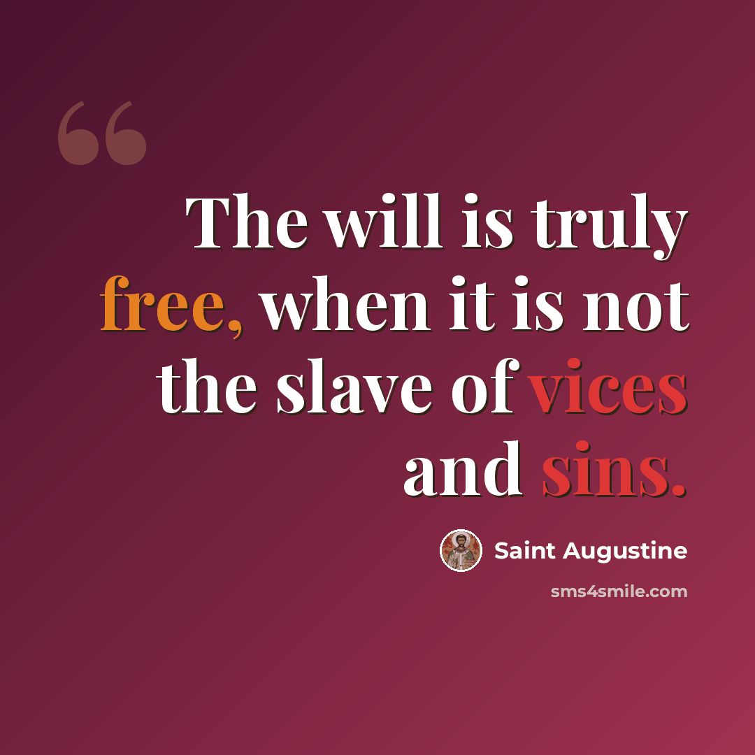 “The will is truly free, when it is not the slave of vices and sins.” quote by Saint Augustine