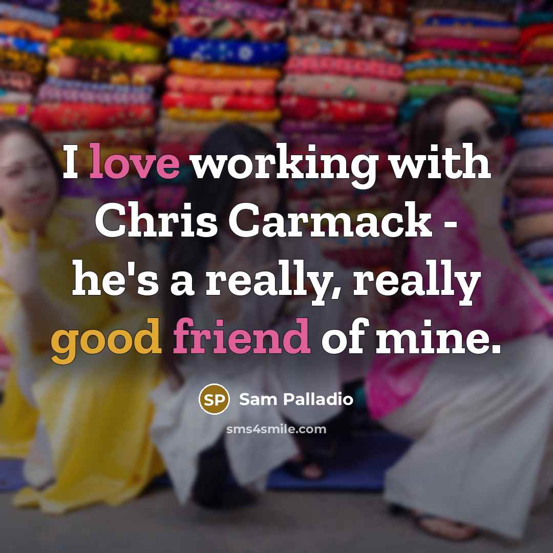 “I love working with Chris Carmack - he's a really, really good friend of mine.” quote by Sam Palladio